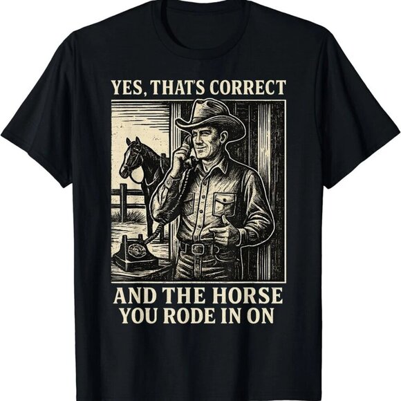 Jasper
D Other - Yes That's Correct and The Horse You Rode in On T-Shirt .